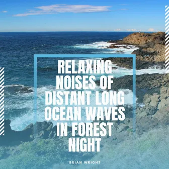 Relaxing Noises of Distant Long Ocean Waves in Forest Night by Brian Wright