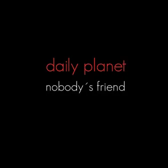 Nobody´s Friend by Daily Planet