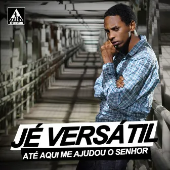 Até Aqui Me Ajudou o Senhor by Jé Versátil