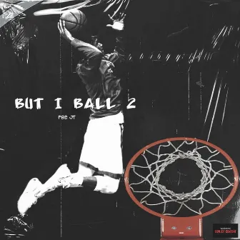 But I Ball 2 by FBE JT