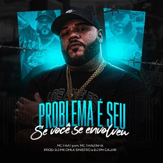 Problema É Seu Se Você Se Envolveu by MC Faat