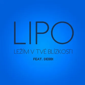 Ležím v tvé blízkosti (feat. Debbi) by Lipo