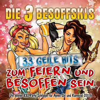 Die 3 Besoffskis - 33 geile Hits zum Feiern und Besoffen sein (Die besten XXL Party Schlager für Apres Ski und Karneval 2016) by Die 3 Besoffskis