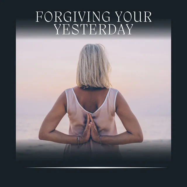 Forgiving Your Yesterday