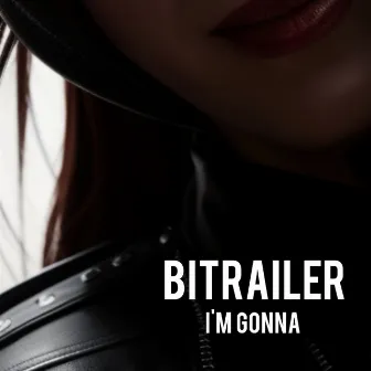 I'M GONNA by BITRAILER