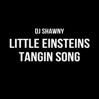 Little Einsteins Tangin Song by dj Shawny