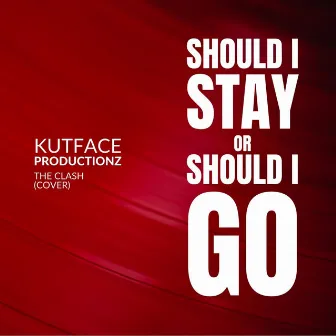 Should I Stay or Should I Go by Kutface Productionz