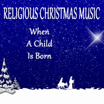 Religious Christmas Music: When a Child Is Born by Christian Christmas Music