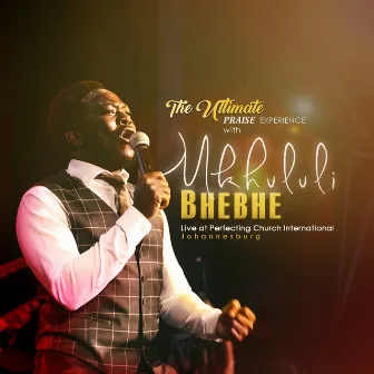 The Ultimate Praise Experience with Mkhululi Bhebhe (Live) by Mkhululi Bhebhe