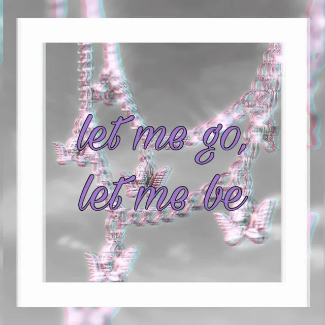 let me go, let me be