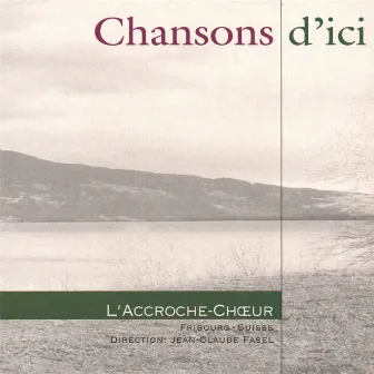 Chansons d'ici by L'Accroche-Choeur, ensemble vocal Fribourg