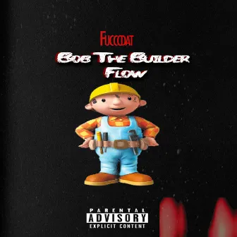 Bob the Builder Flow by Fucccdat