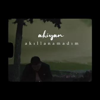 Akıllanamadım by Ahiyan