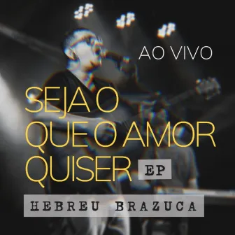 SEJA O QUE O AMOR QUISER (Ao vivo) by Hebreu Brazuca