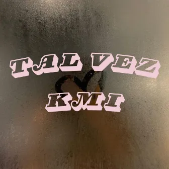 TAL VEZ by Kmi