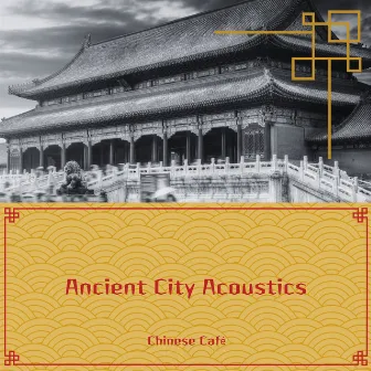 Ancient City Acoustics: Timeless Chinese Tunes for Relaxation by Chinese Café