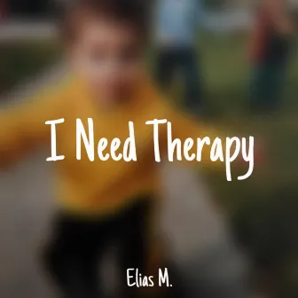 I Need Therapy by Elias M.