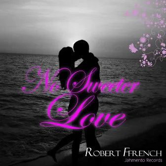 No Sweeter Love - Single by Robert Ffrench