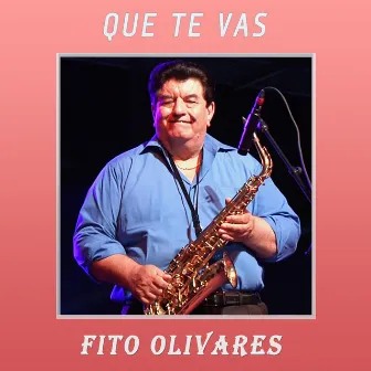 Que Te Vas by Fito Olivares