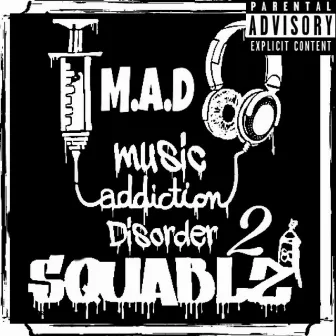 M​.​A.D 2 (Music Addiction Disorder II) by Mad Squablz