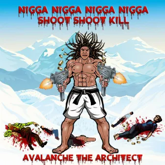 Nigga Nigga Nigga Nigga Shoot Shoot Kill by Avalanche the Architect