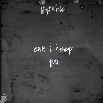 Can I Keep You? by Pyrrhic