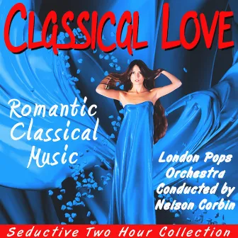 Classical Love: Romantic Classical Music by London Pops Orchestra