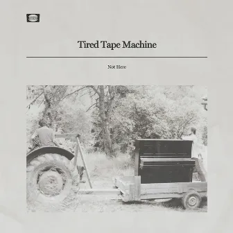 Not Here by Tired Tape Machine