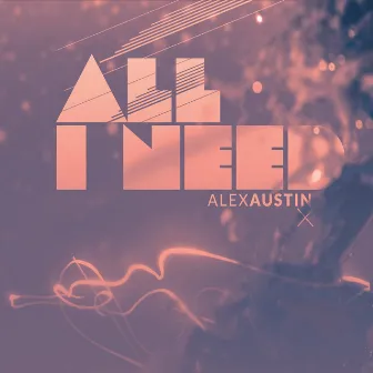 (You're) All I Need by Alex Austin