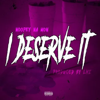 I Deserve It by Noopey Na'mon