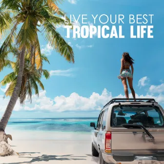 Live Your Best Tropical Life: Road Trip Deep House by 