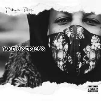 TAKE U SERIOUS by Pakman Blaze