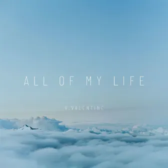 All of My Life by V.VALENTINE