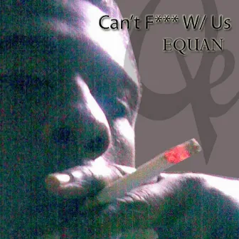 Can't F*** w/ Us by Equan