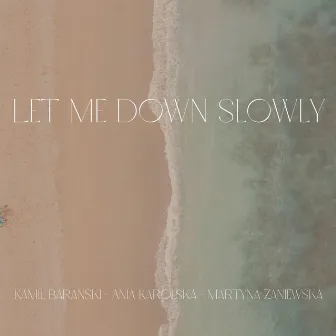 Let Me Down Slowly by Ania Karolska