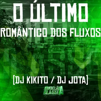 O Último Romântico dos Fluxos by Dj Kikito