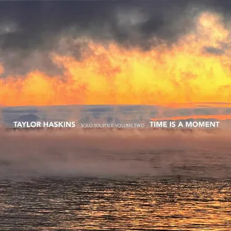 Solo Solstice, Vol. 2: Time Is a Moment by Taylor Haskins