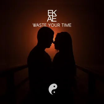 Waste Your Time by EKAE