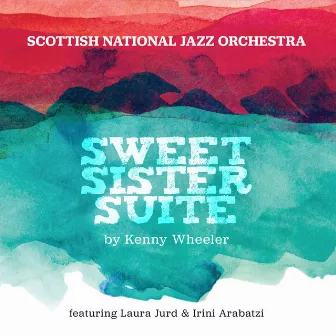 Sweet Sister Suite by Kenny Wheeler by Scottish National Jazz Orchestra