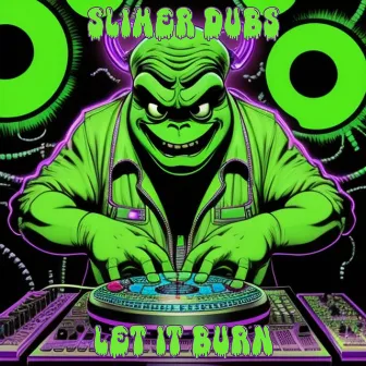 Let It Burn by Slimer Dubs