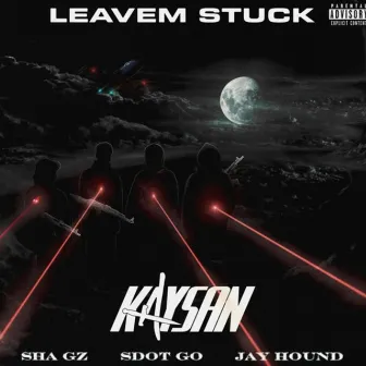 Leavem Stuck by FaZe Kaysan