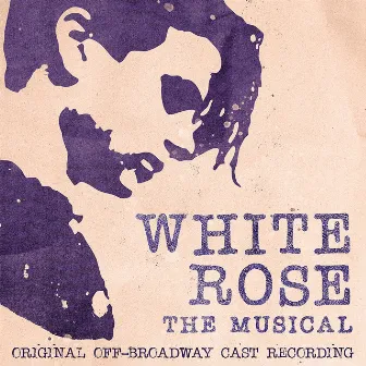 White Rose: The Musical (Original Off-Broadway Cast Recording) by Brian Belding