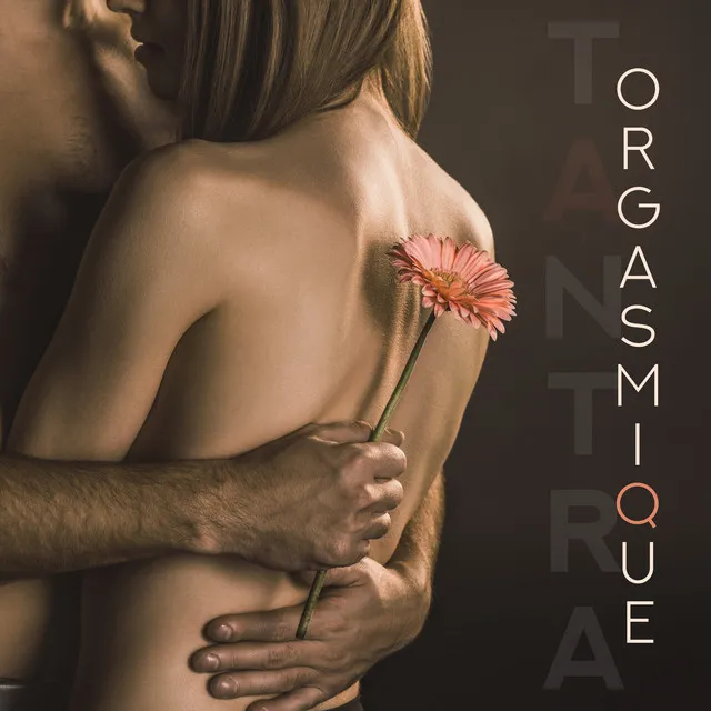 Tantra orgasmique: Connexion sexuelle, Musique relaxante pour l'entraînement tantrique, Les voies de l'extase