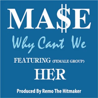 Why Can't We (feat. Her) by Ma$e