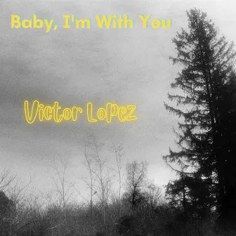 Baby, I'm With You by Victor Lopez