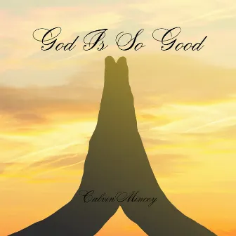 God Is so Good by Calvin Mincey