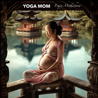 Enjoy Motherhood by Yoga Mom