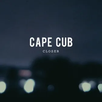 Closer by Cape Cub