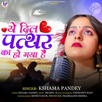 Ye Dil Patthar Ka Ho Gaya Hai by Kshama Pandey