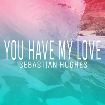 You Have My Love by Sebastian Hughes